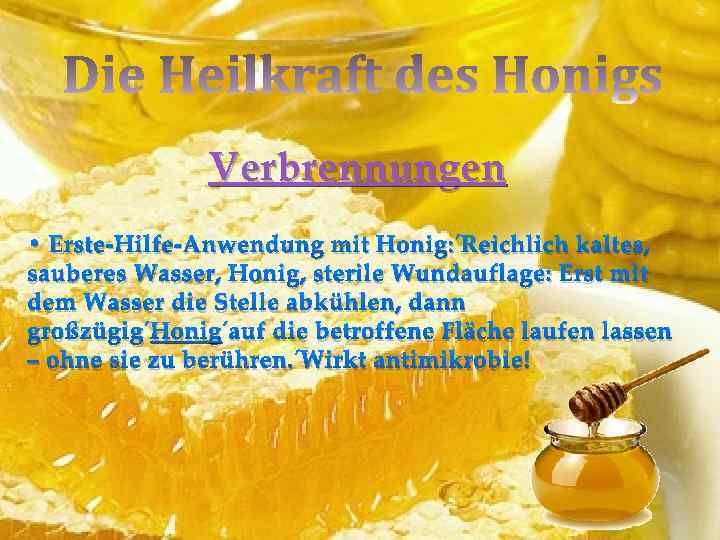 Verbrennungen • Erste-Hilfe-Anwendung mit Honig: Reichlich kaltes, sauberes Wasser, Honig, sterile Wundauflage: Erst mit