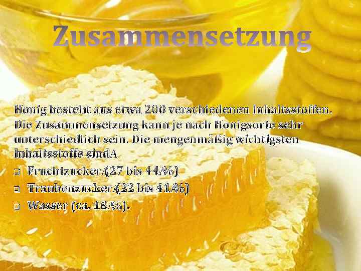 Honig besteht aus etwa 200 verschiedenen Inhaltsstoffen. Die Zusammensetzung kann je nach Honigsorte sehr