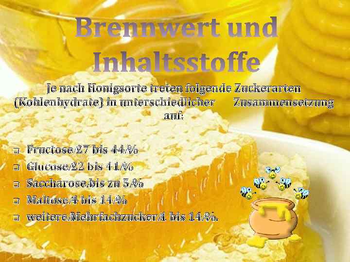 Je nach Honigsorte treten folgende Zuckerarten (Kohlenhydrate) in unterschiedlicher Zusammensetzung auf: q q q