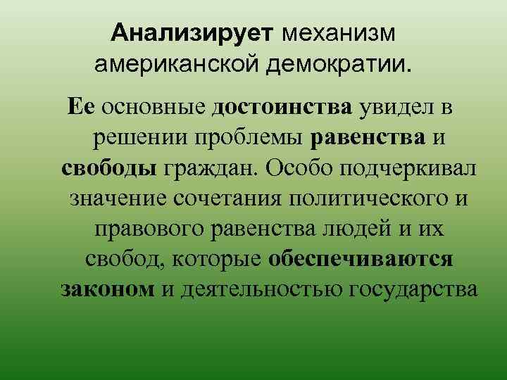 Анализирует механизм американской демократии. Ее основные достоинства увидел в решении проблемы равенства и свободы