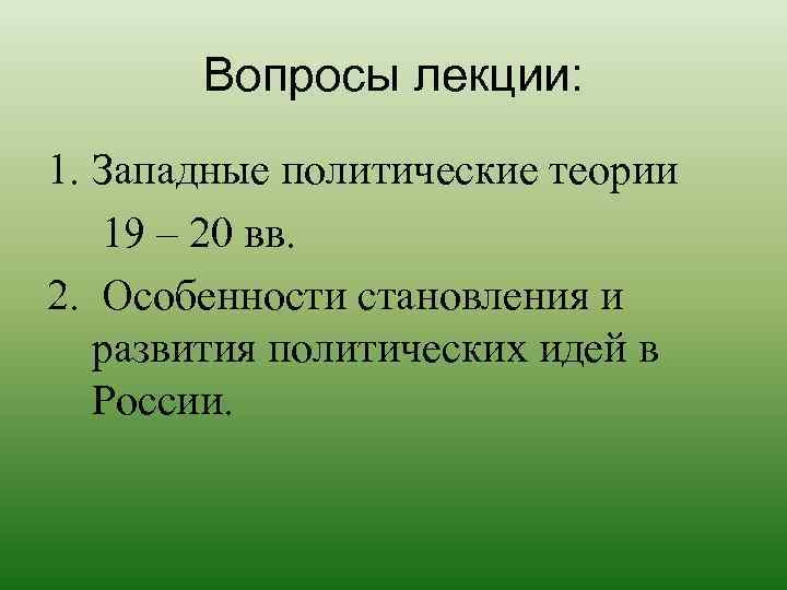 Вопросы лекции: 1. Западные политические теории 19 – 20 вв. 2. Особенности становления и