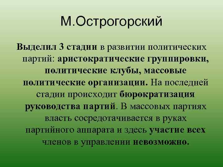 М. Острогорский Выделил 3 стадии в развитии политических партий: аристократические группировки, политические клубы, массовые