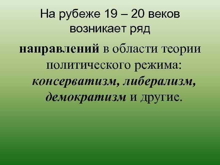 На рубеже 19 – 20 веков возникает ряд направлений в области теории политического режима: