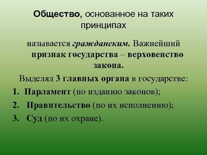 Общество, основанное на таких принципах называется гражданским. Важнейший признак государства – верховенство закона. Выделял