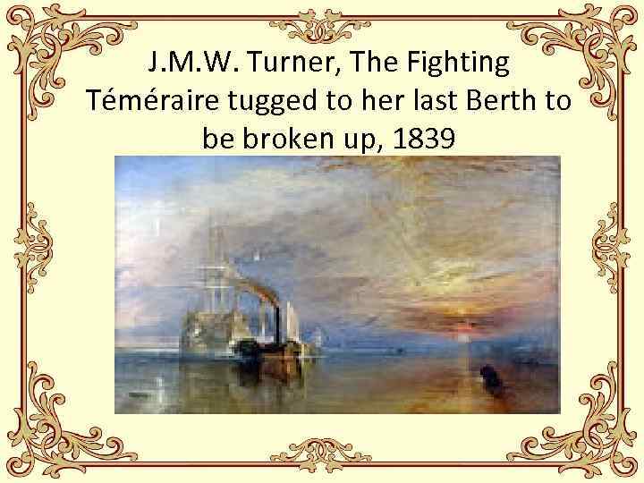 J. M. W. Turner, The Fighting Téméraire tugged to her last Berth to be