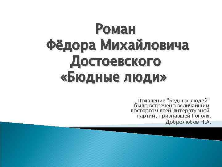 Роман Фёдора Михайловича Достоевского «Бюдные люди» Появление "Бедных людей" было встречено величайшим восторгом всей
