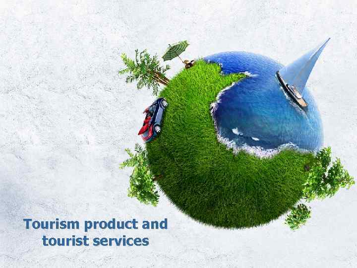 Tourism product and tourist services 
