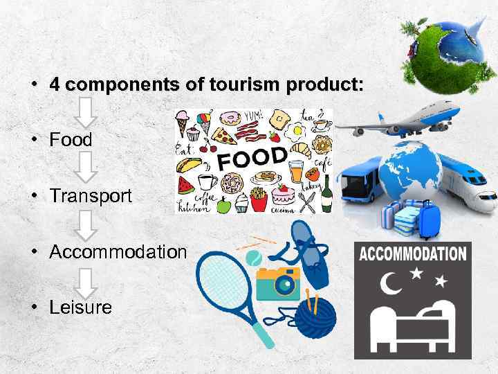  • 4 components of tourism product: • Food • Transport • Accommodation •