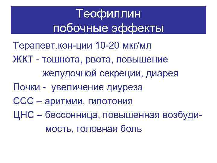 Теофиллин побочные эффекты Терапевт. кон-ции 10 -20 мкг/мл ЖКТ - тошнота, рвота, повышение желудочной