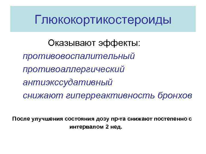 Глюкокортикостероиды Оказывают эффекты: противовоспалительный противоаллергический антиэкссудативный снижают гиперреактивность бронхов После улучшения состояния дозу пр-та