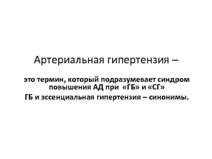 Артериальная гипертензия – это термин, который подразумевает синдром повышения АД при «ГБ» и «СГ»