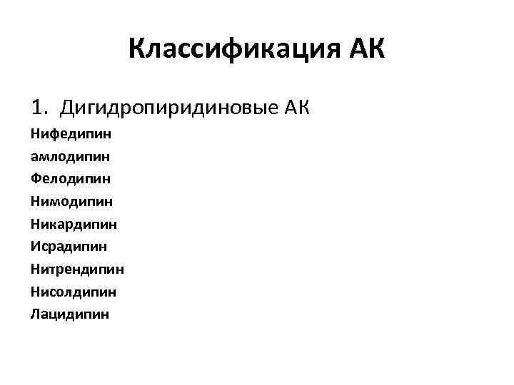 Классификация АК 1. Дигидропиридиновые АК Нифедипин амлодипин Фелодипин Нимодипин Никардипин Исрадипин Нитрендипин Нисолдипин Лацидипин