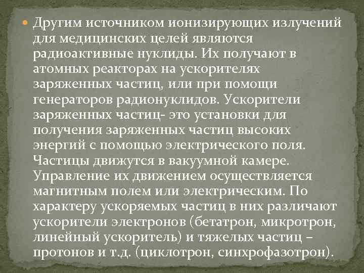  Другим источником ионизирующих излучений для медицинских целей являются радиоактивные нуклиды. Их получают в