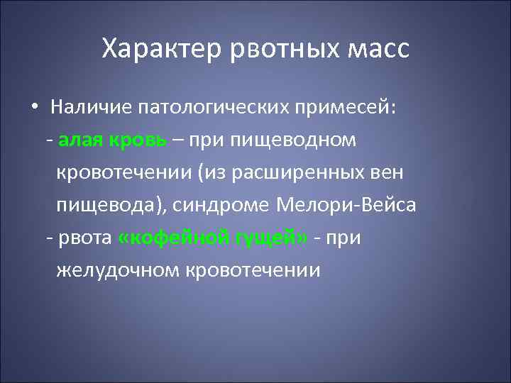 Характер рвотных масс • Наличие патологических примесей: - алая кровь – при пищеводном кровотечении