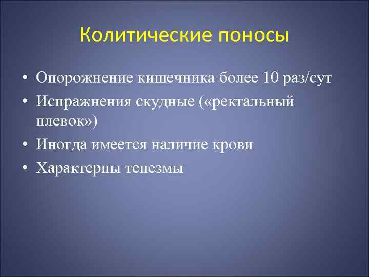 Колитические поносы • Опорожнение кишечника более 10 раз/сут • Испражнения скудные ( «ректальный плевок»