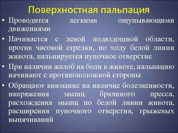 Поверхностная пальпация • Проводится легкими ощупывающими движениями • Начинается с левой подвздошной области, против