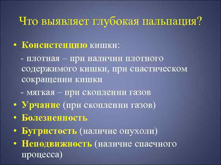 Что выявляет глубокая пальпация? • Консистенцию кишки: - плотная – при наличии плотного содержимого