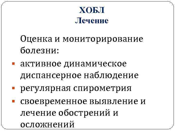 ХОБЛ Лечение Оценка и мониторирование болезни: § активное динамическое диспансерное наблюдение § регулярная спирометрия