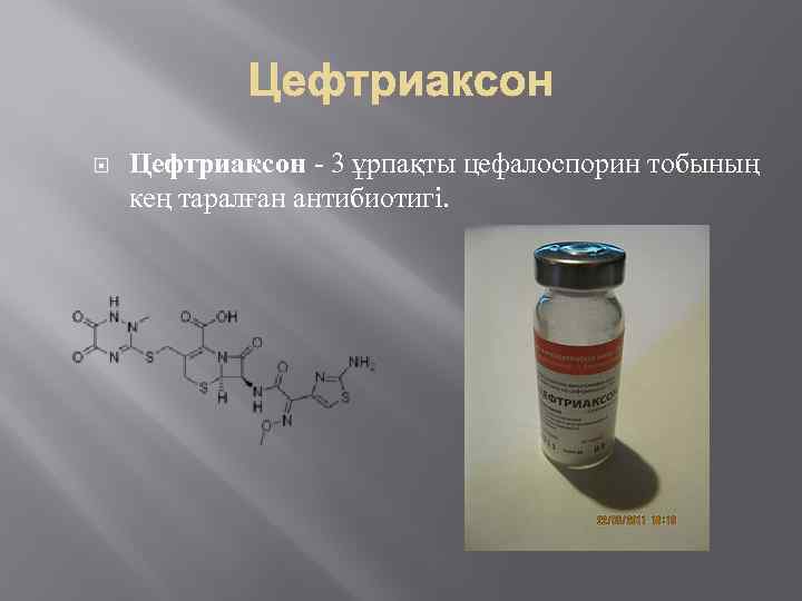  Цефтриаксон - 3 ұрпақты цефалоспорин тобының кең таралған антибиотигі. 