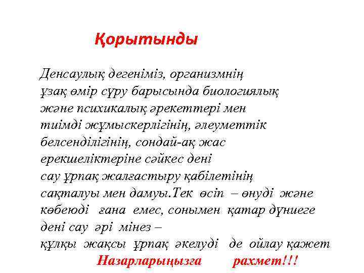 Қорытынды Денсаулық дегеніміз, организмнің ұзақ өмір сүру барысында биологиялық және психикалық әрекеттері мен тиімді