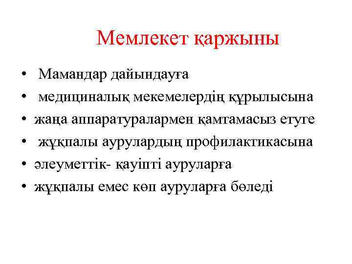 Мемлекет қаржыны • • • Мамандар дайындауға медициналық мекемелердің құрылысына жаңа аппаратуралармен қамтамасыз етуге