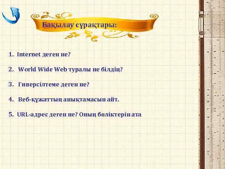Бақылау сұрақтары: 1. Internet деген не? 2. World Wide Web туралы не білдің? 3.