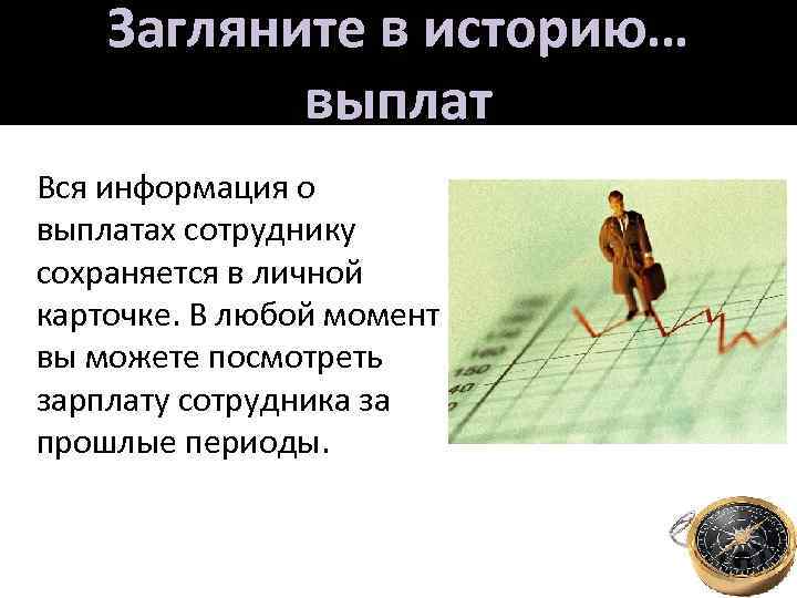 Загляните в историю… выплат Вся информация о выплатах сотруднику сохраняется в личной карточке. В