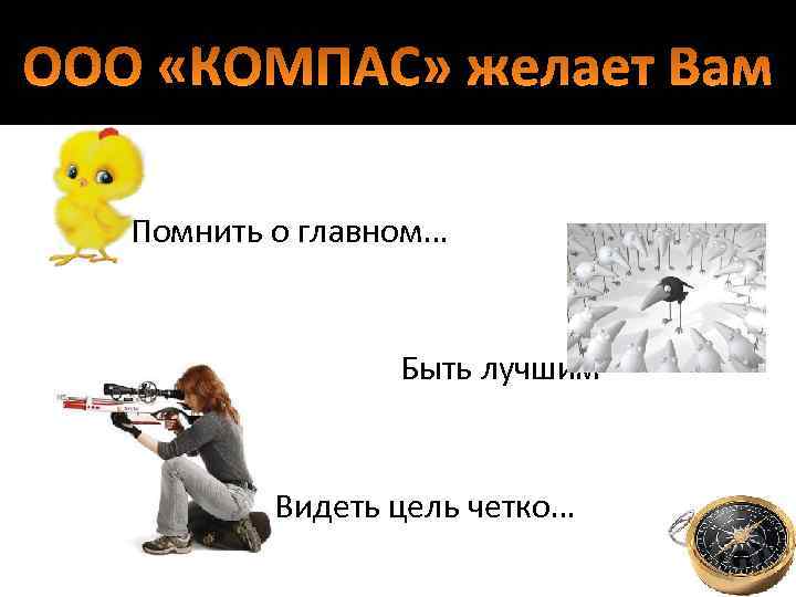 ООО «КОМПАС» желает Вам Помнить о главном… Быть лучшим Видеть цель четко… 