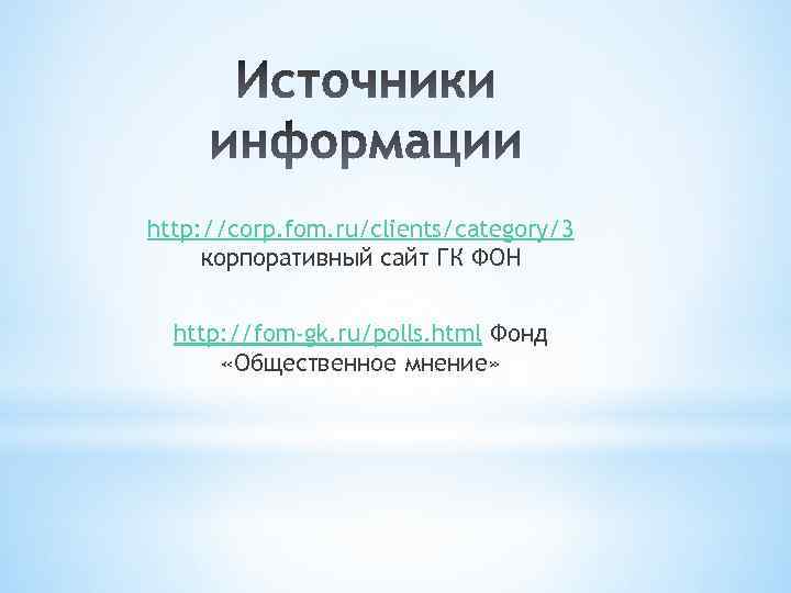 http: //corp. fom. ru/clients/category/3 корпоративный сайт ГК ФОН http: //fom-gk. ru/polls. html Фонд «Общественное