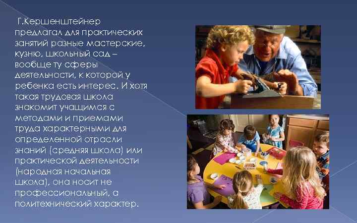 Г. Кершенштейнер предлагал для практических занятий разные мастерские, кузню, школьный сад – вообще ту
