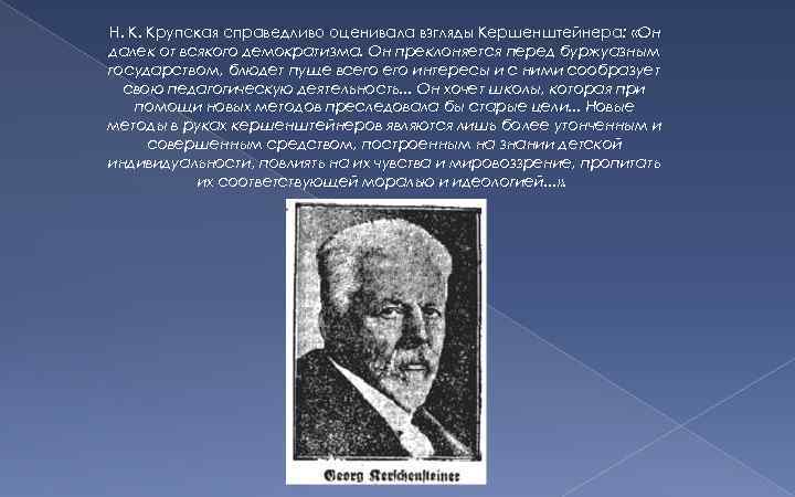 Н. К. Крупская справедливо оценивала взгляды Кершенштейнера: «Он далек от всякого демократизма. Он преклоняется