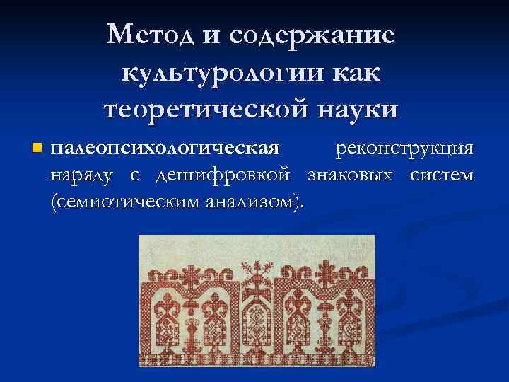 Метод и содержание культурологии как теоретической науки n палеопсихологическая реконструкция наряду с дешифровкой знаковых