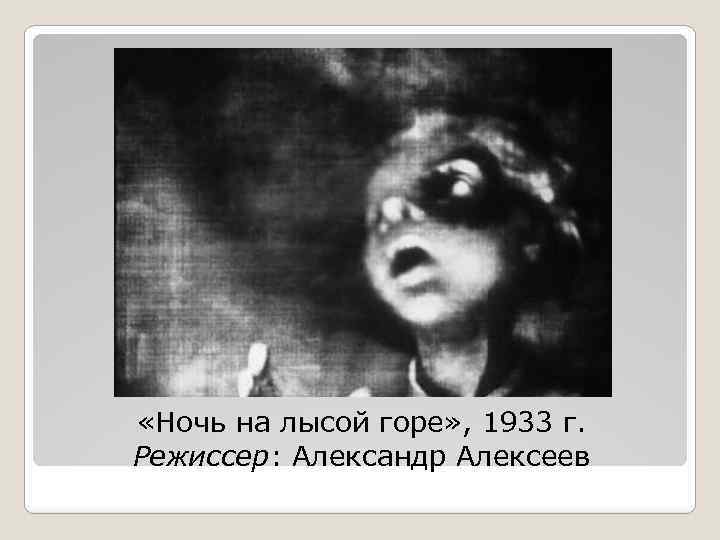  «Ночь на лысой горе» , 1933 г. Режиссер: Александр Алексеев 