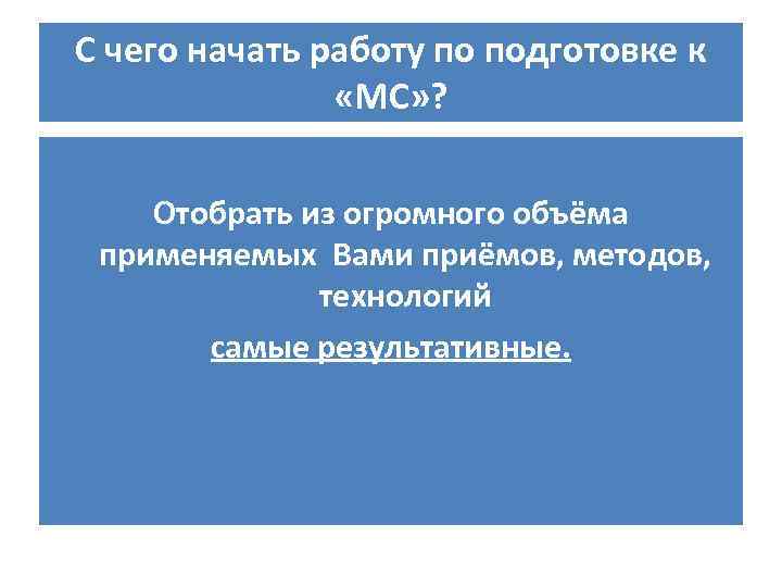 С чего начать работу по подготовке к «МС» ? Отобрать из огромного объёма применяемых