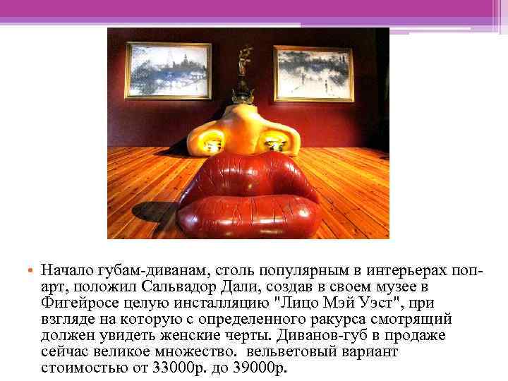  • Начало губам-диванам, столь популярным в интерьерах попарт, положил Сальвадор Дали, создав в