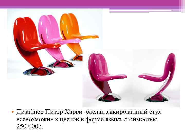  • Дизайнер Питер Харви сделал лакированный стул всевозможных цветов в форме языка стоимостью