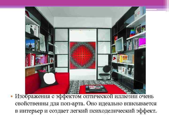  • Изображения с эффектом оптической иллюзии очень свойственны для поп-арта. Оно идеально вписывается