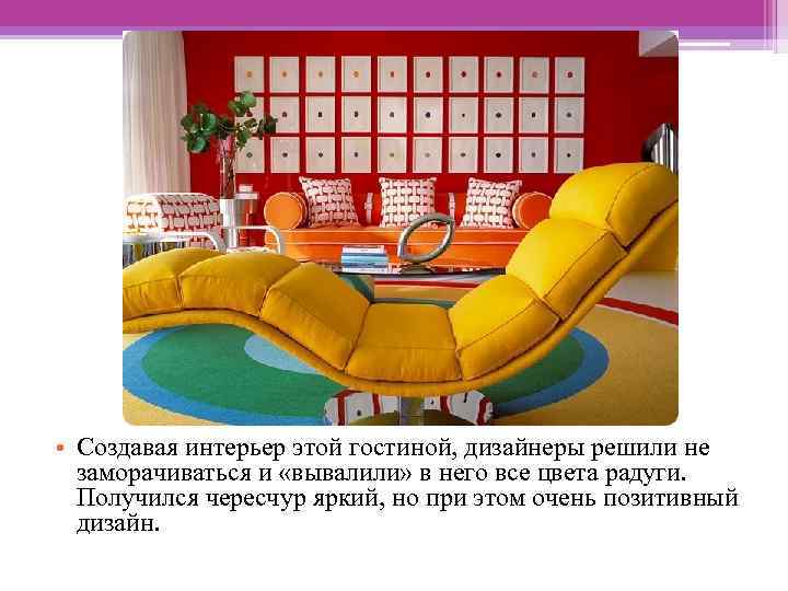  • Создавая интерьер этой гостиной, дизайнеры решили не заморачиваться и «вывалили» в него