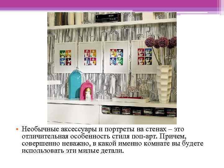  • Необычные аксессуары и портреты на стенах – это отличительная особенность стиля поп-арт.