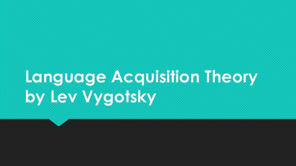 Language Acquisition Theory by Lev Vygotsky 