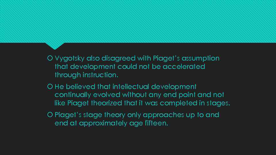  Vygotsky also disagreed with Piaget’s assumption that development could not be accelerated through