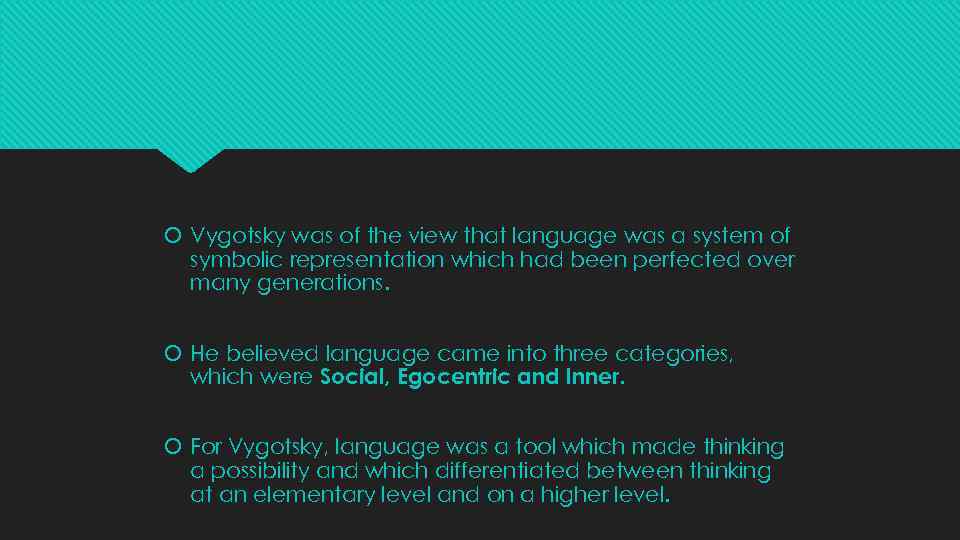  Vygotsky was of the view that language was a system of symbolic representation