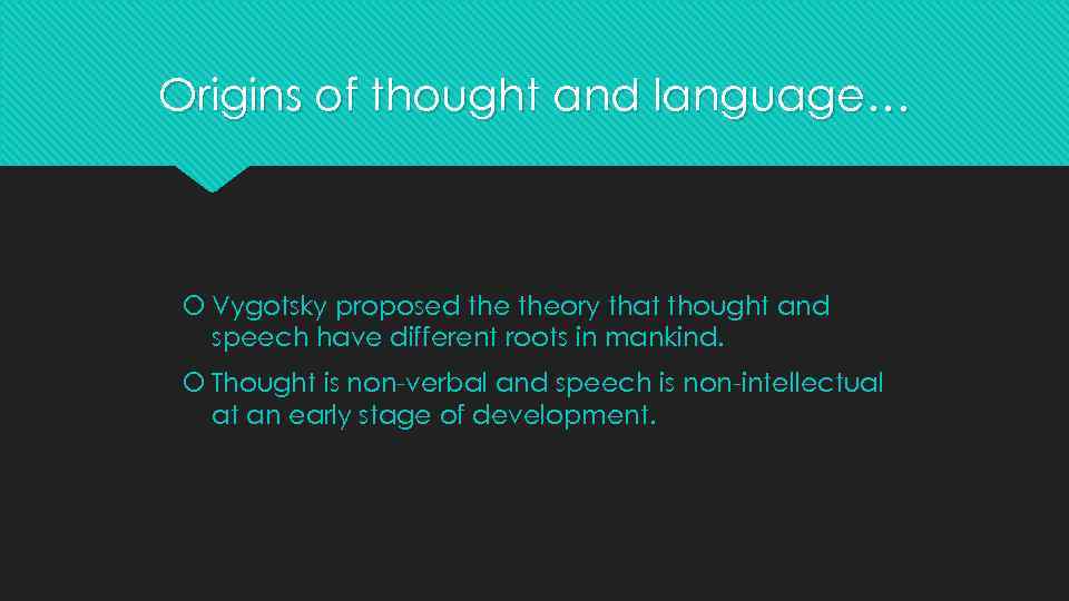 Origins of thought and language… Vygotsky proposed theory that thought and speech have different