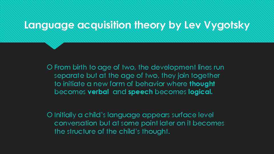 Language acquisition theory by Lev Vygotsky From birth to age of two, the development