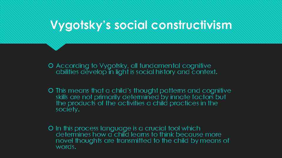 Vygotsky’s social constructivism According to Vygotsky, all fundamental cognitive abilities develop in light is