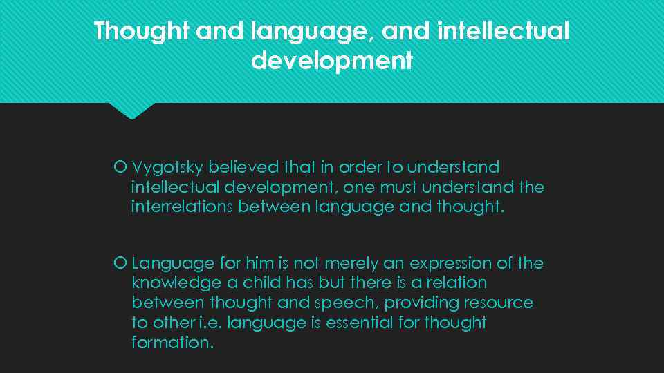 Thought and language, and intellectual development Vygotsky believed that in order to understand intellectual