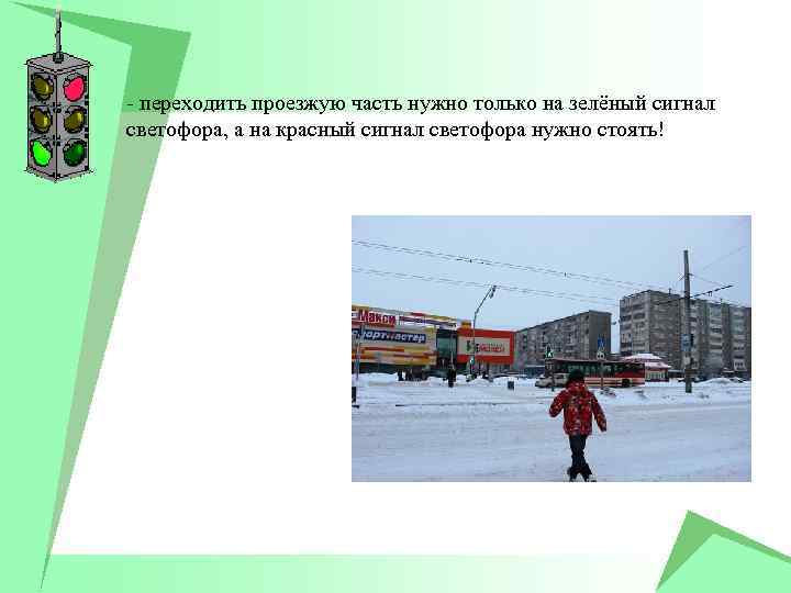 - переходить проезжую часть нужно только на зелёный сигнал светофора, а на красный сигнал