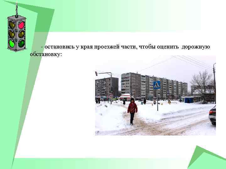 - остановись у края проезжей части, чтобы оценить дорожную обстановку: 