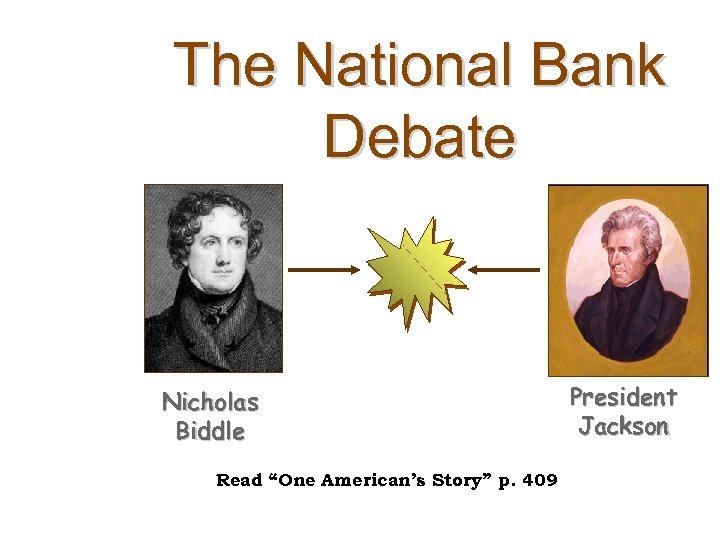 The National Bank Debate Nicholas Biddle Read “One American’s Story” p. 409 President Jackson