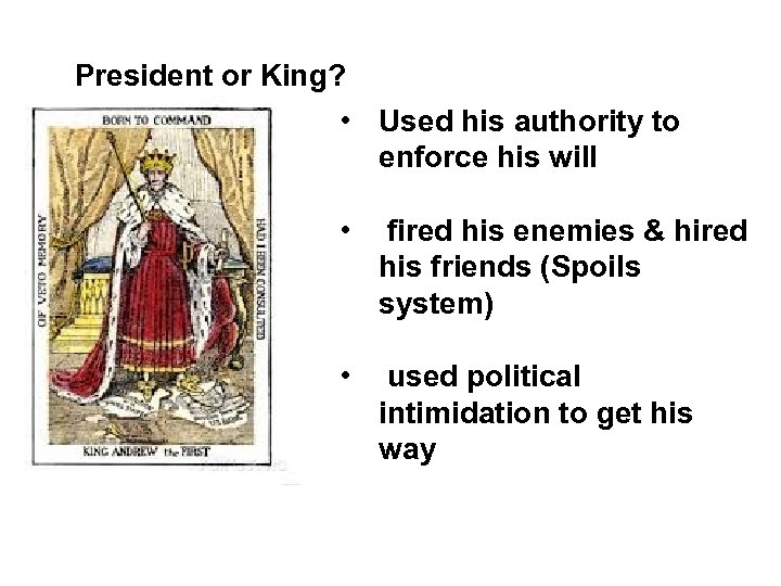 President or King? • Used his authority to enforce his will • fired his